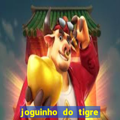 joguinho do tigre que dá dinheiro