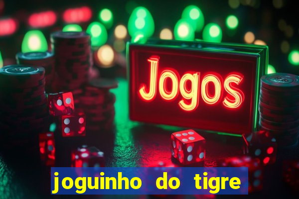 joguinho do tigre que dá dinheiro