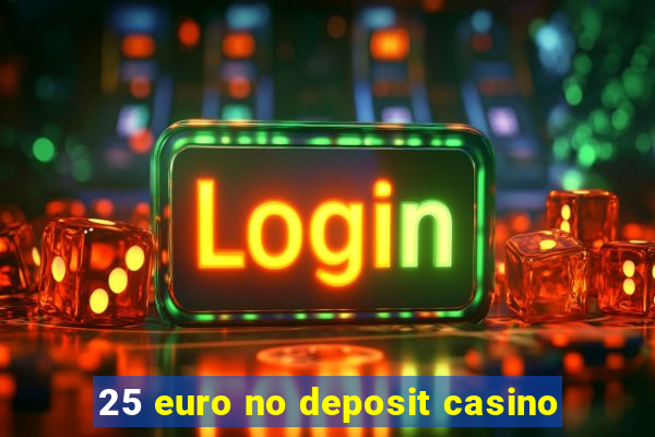 25 euro no deposit casino