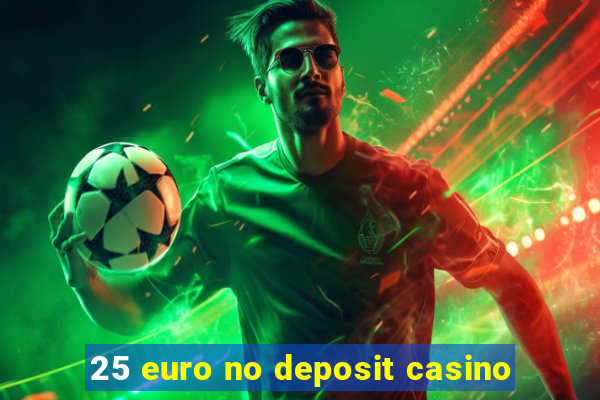 25 euro no deposit casino