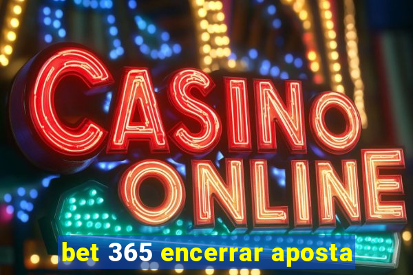 bet 365 encerrar aposta