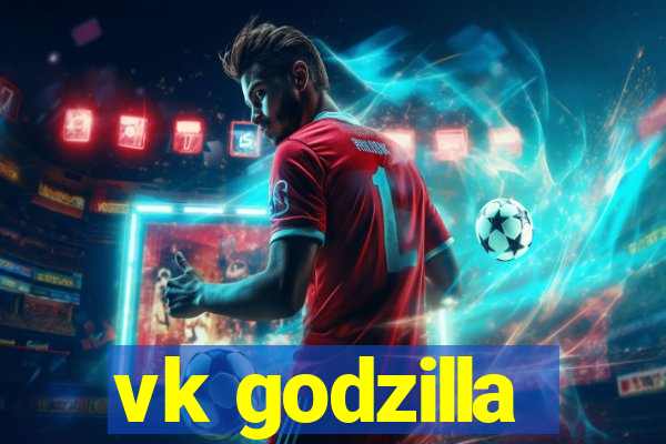 vk godzilla