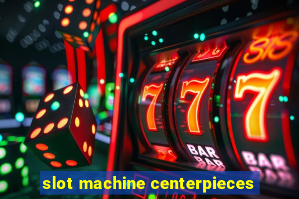 slot machine centerpieces