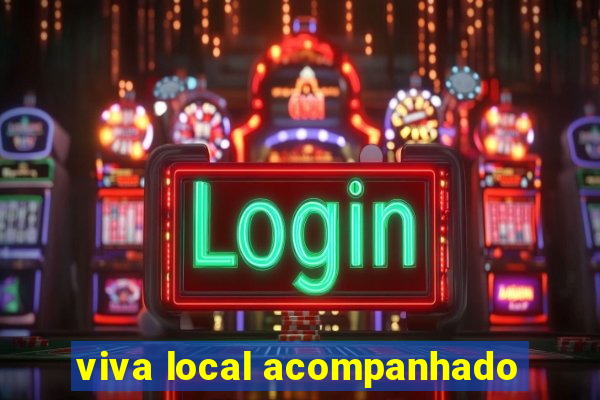 viva local acompanhado