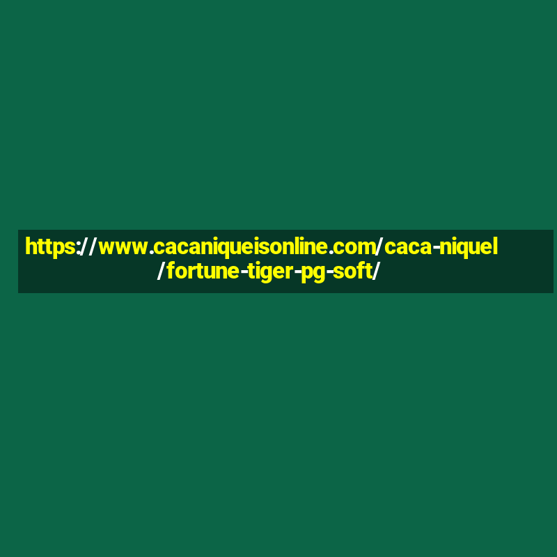 https://www.cacaniqueisonline.com/caca-niquel/fortune-tiger-pg-soft/