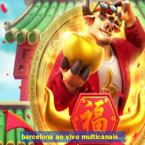 barcelona ao vivo multicanais