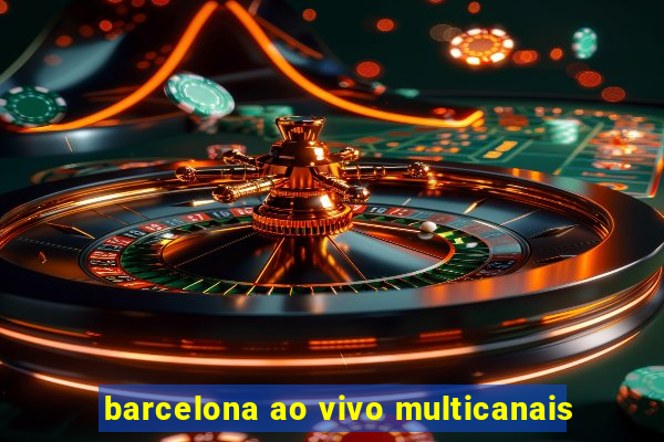 barcelona ao vivo multicanais