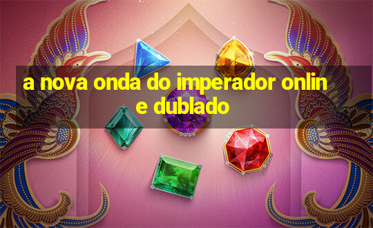 a nova onda do imperador online dublado