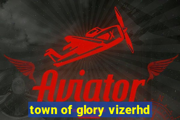 town of glory vizerhd