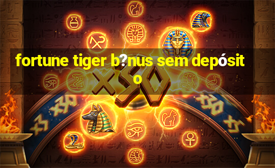 fortune tiger b?nus sem depósito