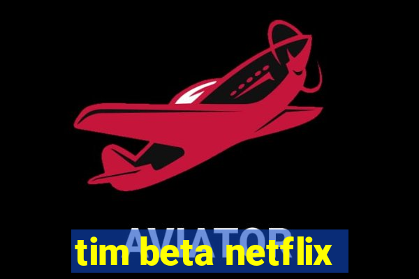 tim beta netflix