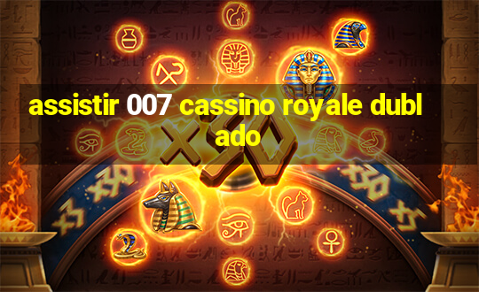 assistir 007 cassino royale dublado