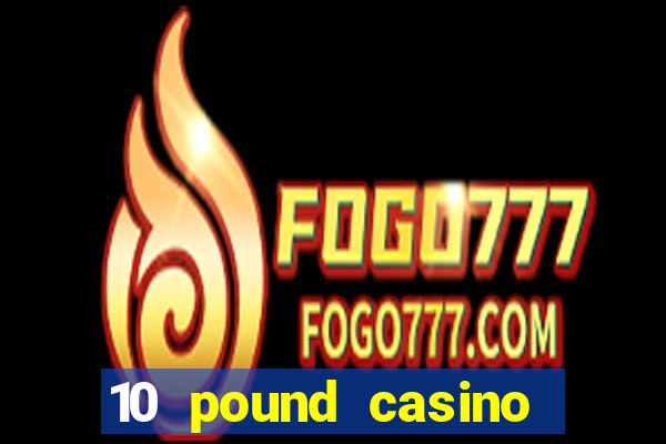 10 pound casino bonus no deposit