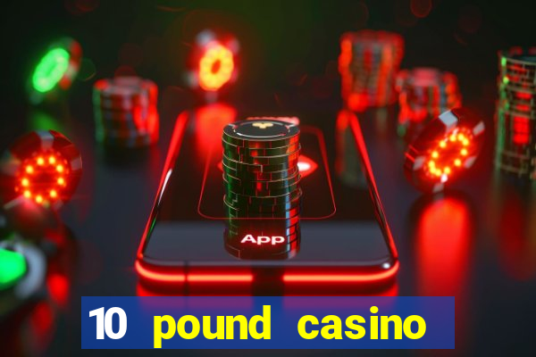 10 pound casino bonus no deposit