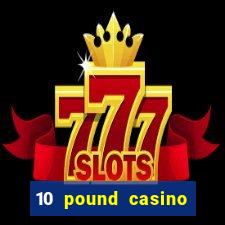 10 pound casino bonus no deposit