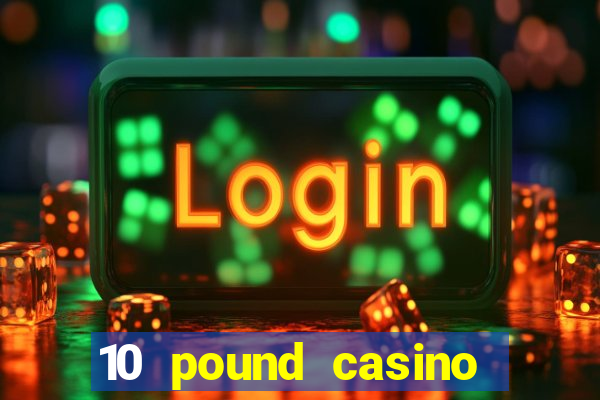 10 pound casino bonus no deposit