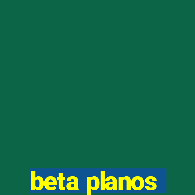 beta planos