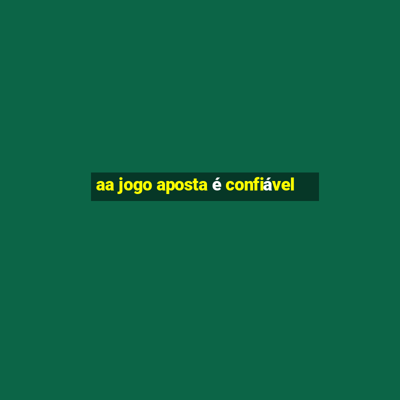 aa jogo aposta é confiável