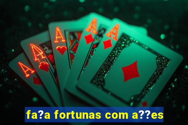 fa?a fortunas com a??es