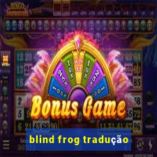 blind frog tradução