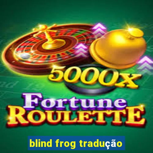 blind frog tradução