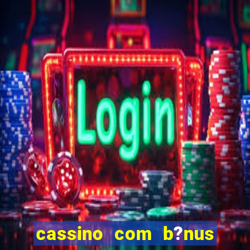 cassino com b?nus grátis no cadastro sem depósito