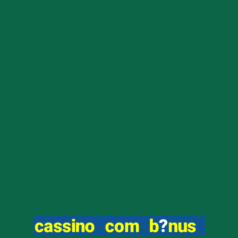 cassino com b?nus grátis no cadastro sem depósito