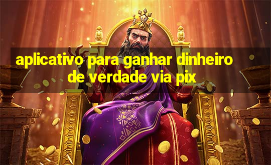 aplicativo para ganhar dinheiro de verdade via pix