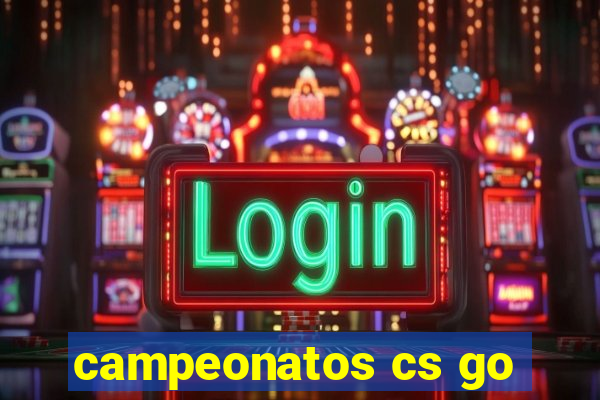 campeonatos cs go