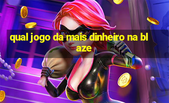 qual jogo da mais dinheiro na blaze