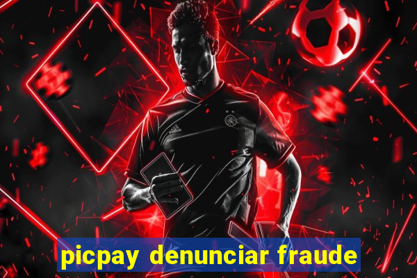 picpay denunciar fraude