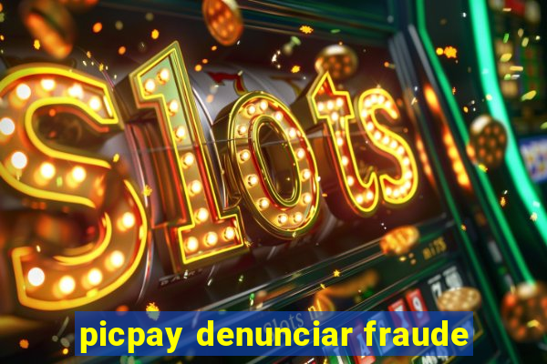 picpay denunciar fraude