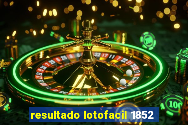 resultado lotofacil 1852