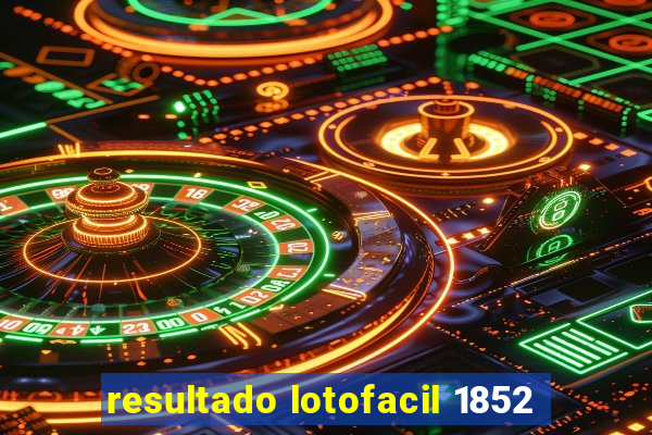 resultado lotofacil 1852