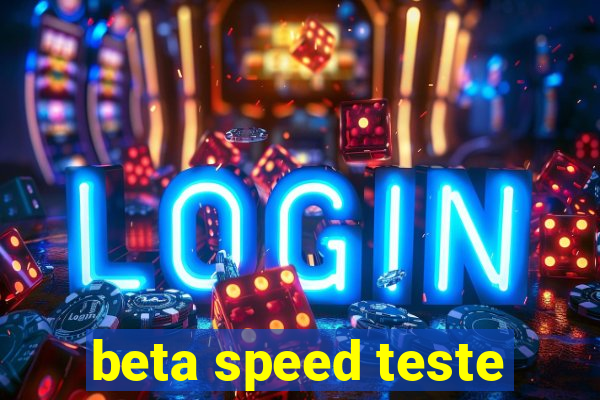 beta speed teste