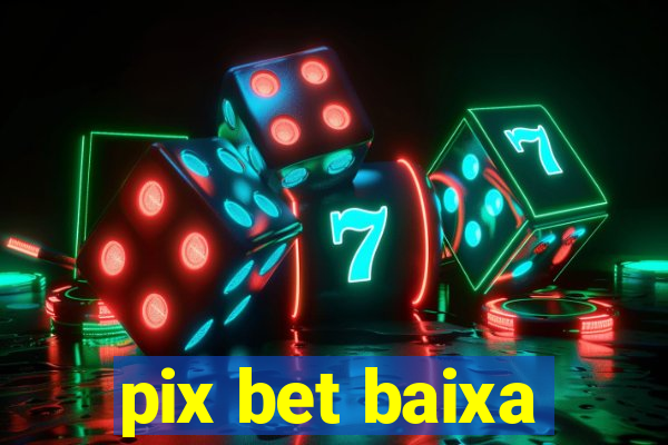 pix bet baixa