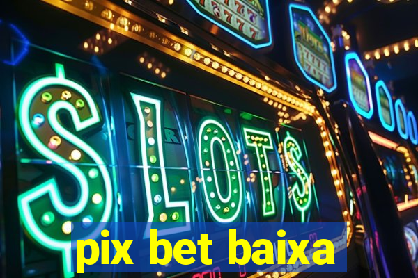 pix bet baixa