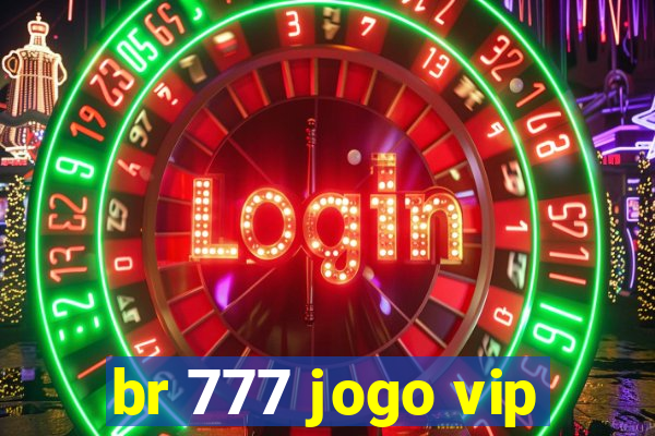 br 777 jogo vip