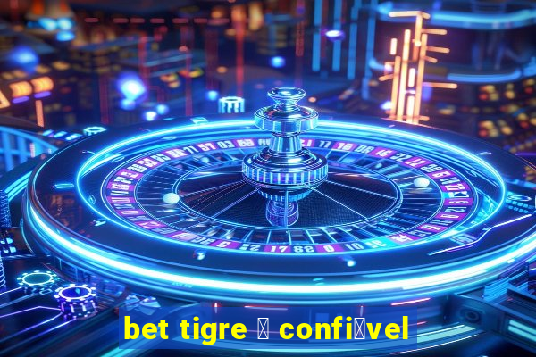 bet tigre 茅 confi谩vel