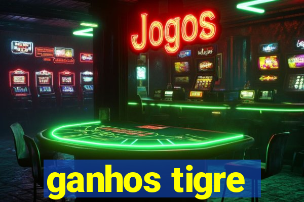 ganhos tigre