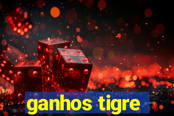 ganhos tigre