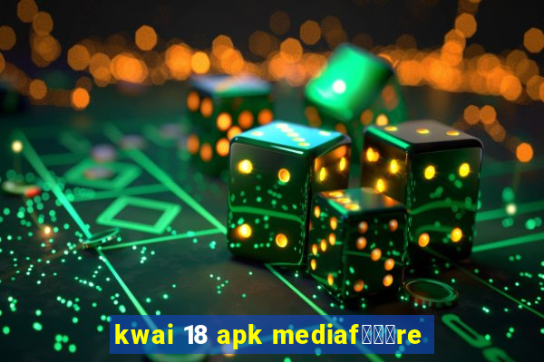 kwai 18 apk mediaf锟勶颈re