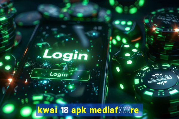 kwai 18 apk mediaf锟勶颈re