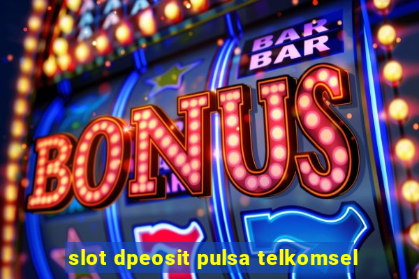 slot dpeosit pulsa telkomsel