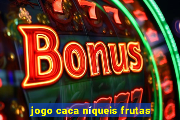 jogo caca níqueis frutas