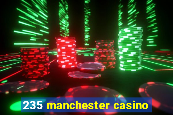 235 manchester casino