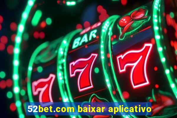 52bet.com baixar aplicativo