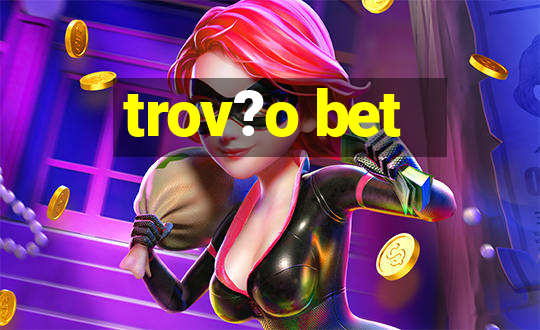 trov?o bet