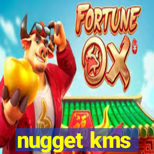 nugget kms