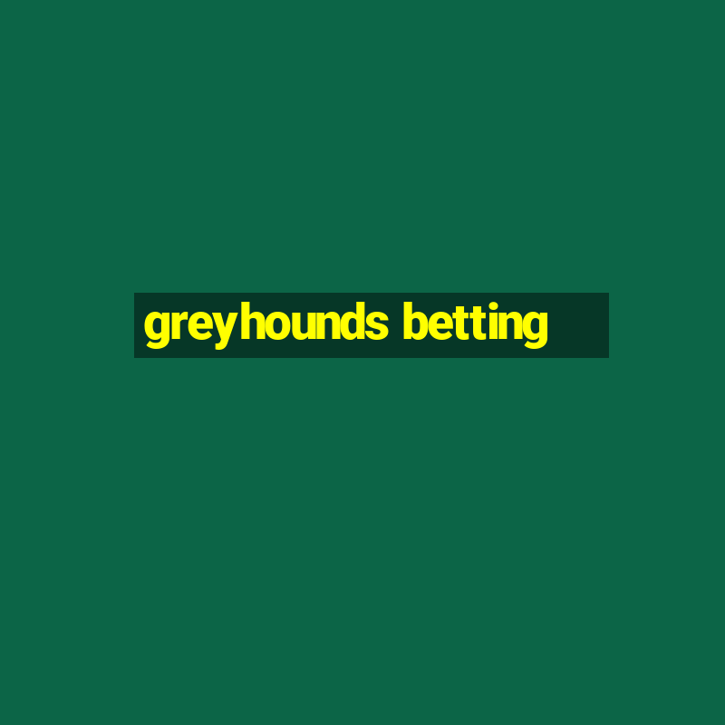 greyhounds betting